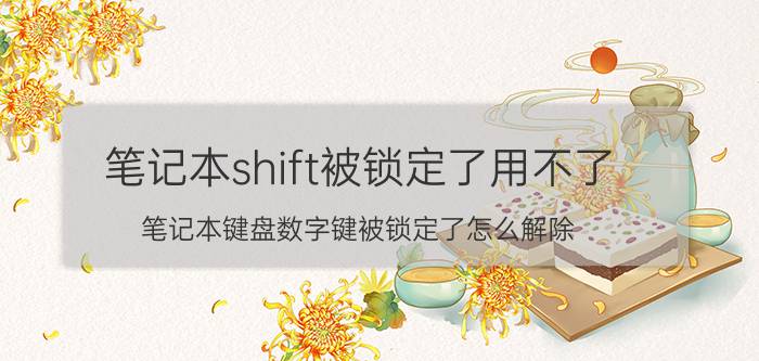 笔记本shift被锁定了用不了 笔记本键盘数字键被锁定了怎么解除？